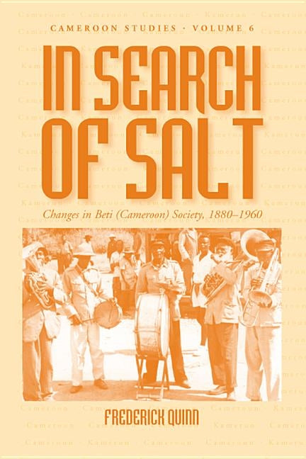 In Search of Salt: Changes in Beti (Cameroon) Society, 1880-1960 by Quinn, Frederick