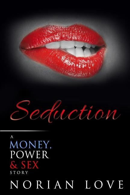 Seduction: A Money, Power & Sex Story by Love, Norian
