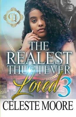 The Realest Thug I Ever Loved 3: An Urban Romance Finale by Moore, Celeste