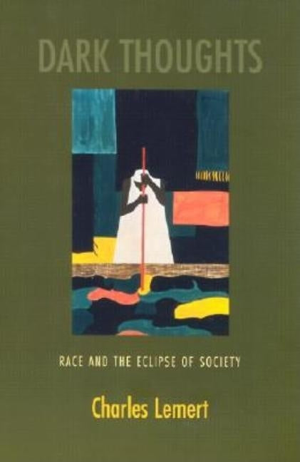 Dark Thoughts: Race and the Eclipse of Society by Lemert, Charles