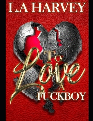 To Love A Fuckboy by Harvey, L. a.