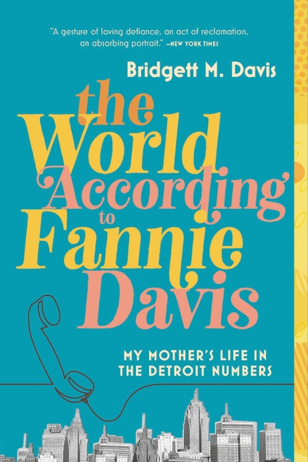 The World According to Fannie Davis: My Mother's Life in the Detroit Numbers by Davis, Bridgett M.