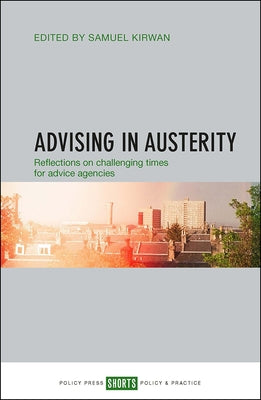 Advising in Austerity: Reflections on Challenging Times for Advice Agencies by Kirwan, Samuel