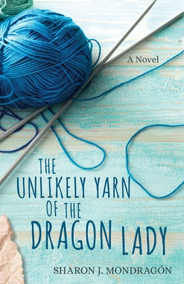 The Unlikely Yarn of the Dragon Lady by Mondragón, Sharon