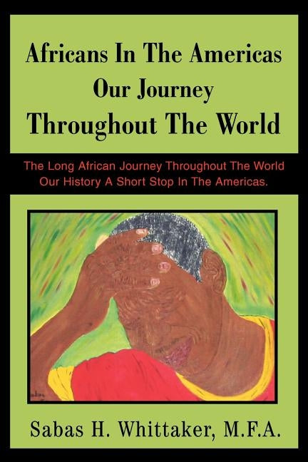 Africans In The Americas Our Journey Throughout The World: The Long African Journey Throughout The World Our History A Short Stop In The Americas. by Whittaker M. F. a., Sabas H.