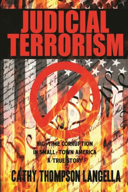 Judicial Terrorism: Big-Time Corruption in Small-Town America by Langella, Cathy Thompson