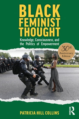Black Feminist Thought, Thirtieth Anniversary Edition: Knowledge, Consciousness, and the Politics of Empowerment by Collins, Patricia Hill
