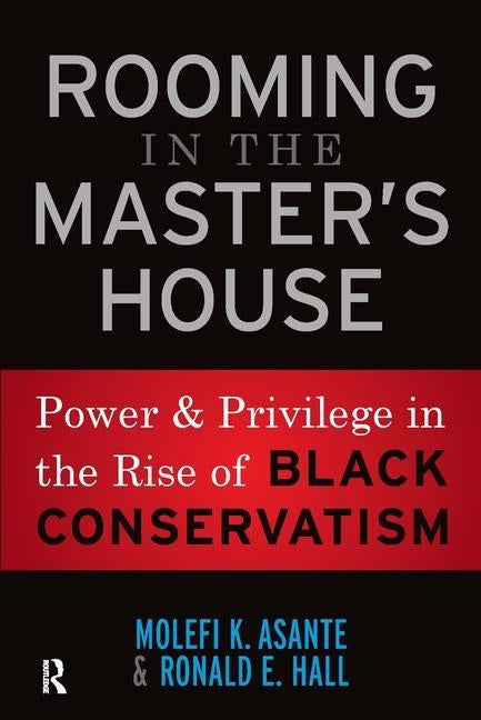 Rooming in the Master's House: Power and Privilege in the Rise of Black Conservatism by Asante, Molefi Kete
