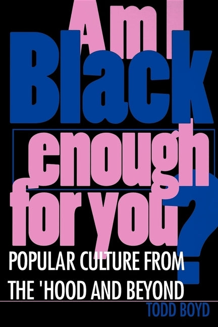 Am I Black Enough for You?: Popular Culture from the 'hood and Beyond by Boyd, Todd Edward