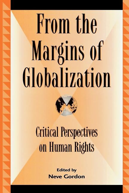 From the Margins of Globalization: Critical Perspectives on Human Rights by Gordon, Neve