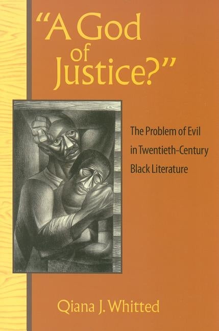 A God of Justice?": The Problem of Evil in Twentieth-Century Black Literature by Whitted, Qiana J.