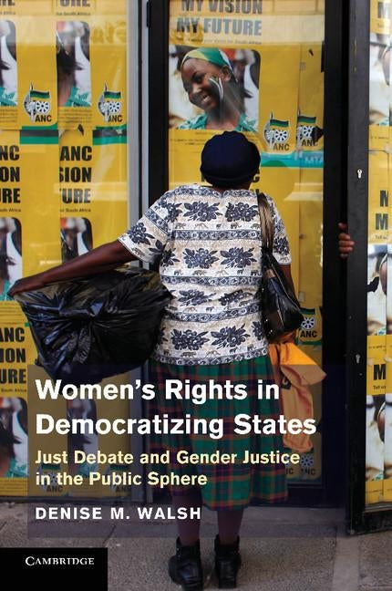 Women S Rights in Democratizing States: Just Debate and Gender Justice in the Public Sphere by Walsh, Denise M.