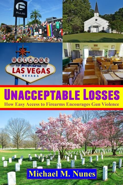 Unacceptable Losses: How Easy Access to Firearms Encourages Gun Violence by Nunes, Michael M.