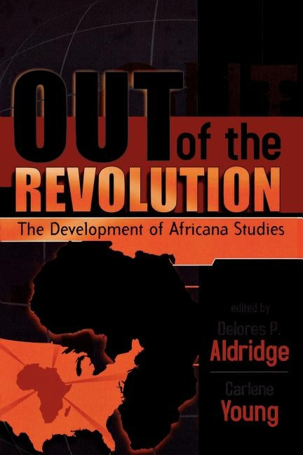 Out of the Revolution: The Development of Africana Studies by Aldridge, Delores P.