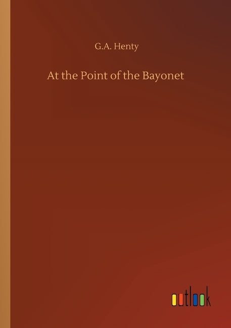 At the Point of the Bayonet by Henty, G. a.
