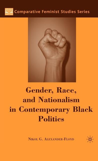 Gender, Race, and Nationalism in Contemporary Black Politics by Alexander-Floyd, N.