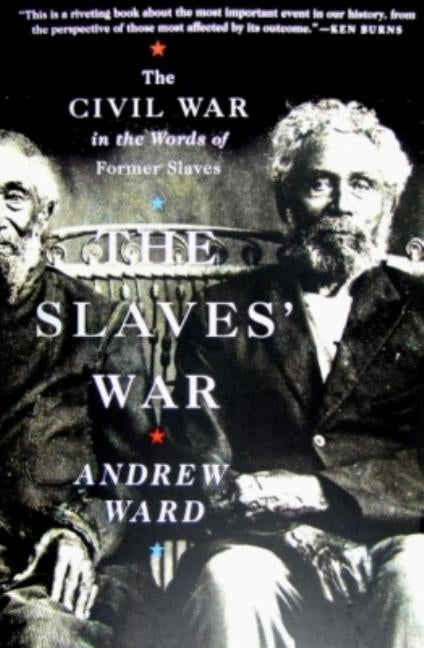 The Slaves' War: The Civil War in the Words of Former Slaves by Ward, Andrew