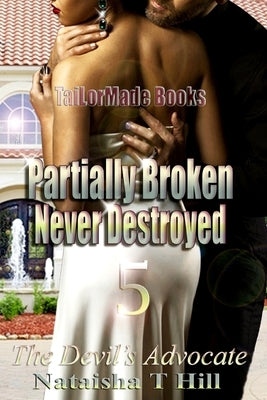 Partially Broken Never Destroyed 5: The Devil's Advocate by Hill, Nataisha T.