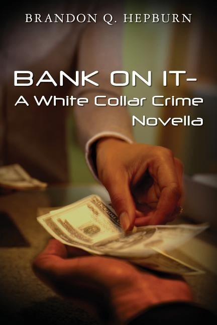 BANK ON IT- A White Collar Crime Novella by Hepburn, Brandon Q.