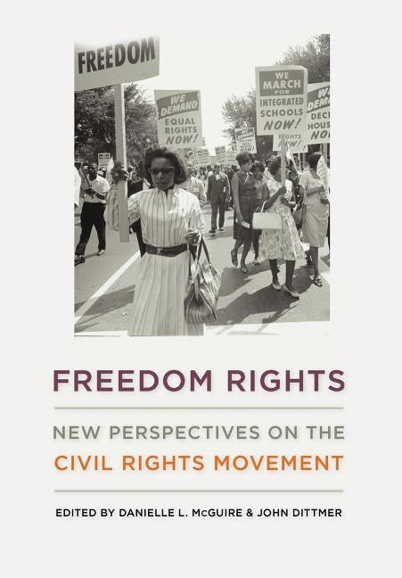 Freedom Rights: New Perspectives on the Civil Rights Movement by Dittmer, John