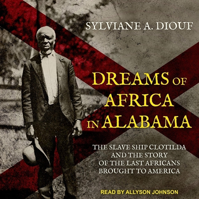 Dreams of Africa in Alabama: The Slave Ship Clotilda and the Story of the Last Africans Brought to America by Johnson, Allyson