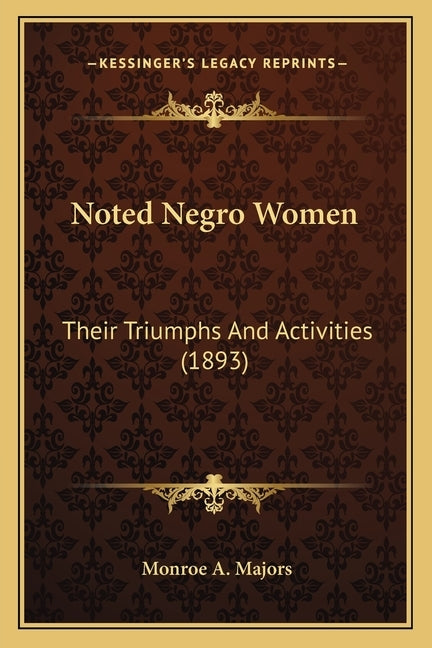Noted Negro Women: Their Triumphs And Activities (1893) by Majors, Monroe A.