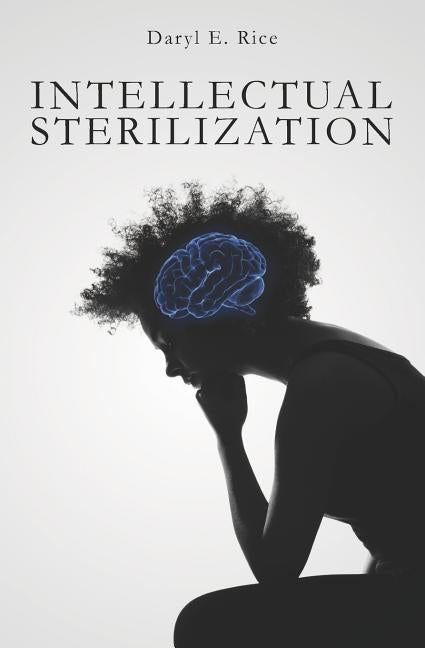 Intellectual Sterilization by Rice, Daryl E.