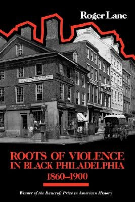 Roots of Violence in Black Philadelphia, 1860-1900 by Lane, Roger