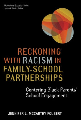 Reckoning with Racism in Family-School Partnerships: Centering Black Parents' School Engagement by Foubert, Jennifer L. McCarthy