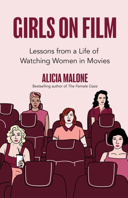 Girls on Film: Lessons from a Life of Watching Women in Movies (Filmmaking, Life Lessons, Film Analysis) by Malone, Alicia