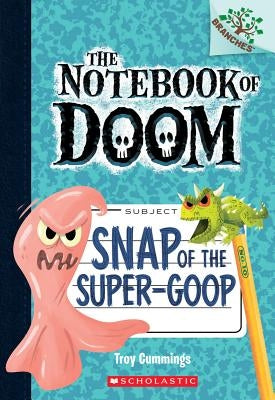 Snap of the Super-Goop: A Branches Book (the Notebook of Doom #10), 1 by Cummings, Troy