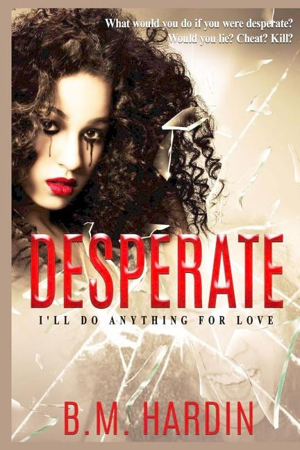 Desperate: I'll Do Anything for Love by Hardin, B. M.