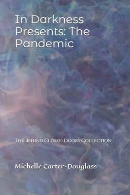 In Darkness Presents: The Pandemic: The Behind Closed Doors Collection by Douglass, Arlessa R.