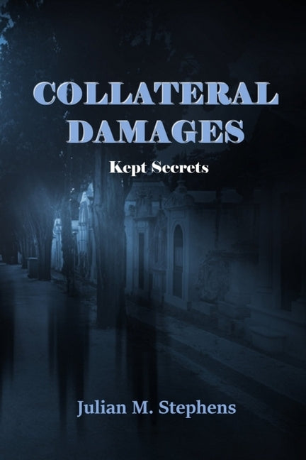 Collateral Damage, Kept Secrets by Stephens, Julian M.