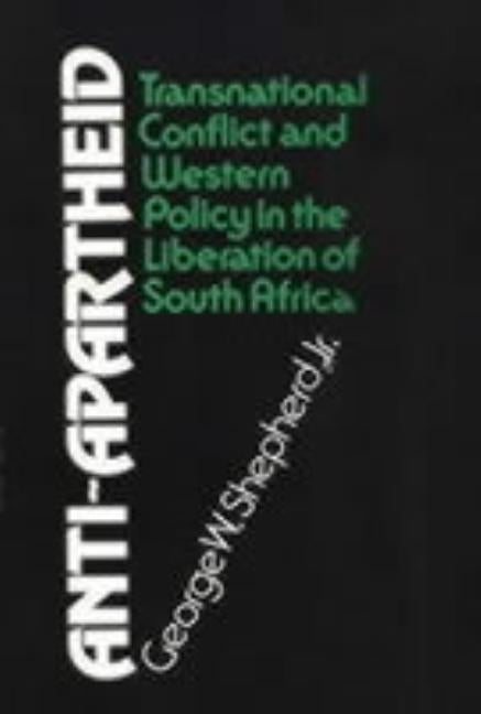 Anti-Apartheid: Transnational Conflict and Western Policy in the Liberation of South Africa by Shepherd, George W.