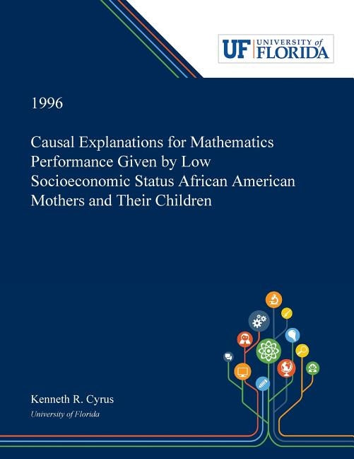Causal Explanations for Mathematics Performance Given by Low Socioeconomic Status African American Mothers and Their Children by Cyrus, Kenneth