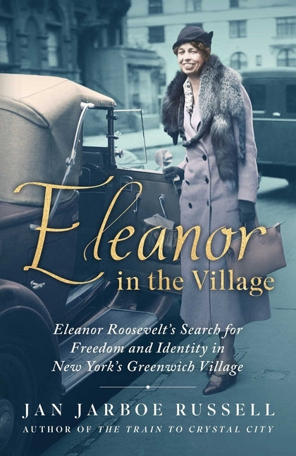 Eleanor in the Village: Eleanor Roosevelt's Search for Freedom and Identity in New York's Greenwich Village by Russell, Jan Jarboe