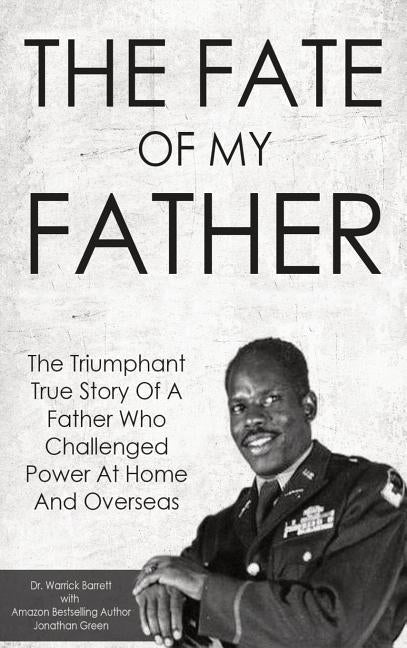 The Fate Of My Father: The Triumphant True Story Of A Father Who Challenged Power At Home And Overseas by Barrett, Warrick