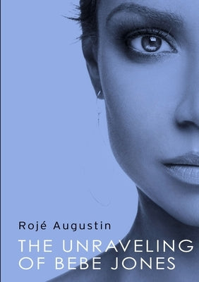 The Unraveling of Bebe Jones by Augustin, Rojé