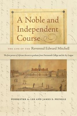 A Noble and Independent Course: The Life of the Reverend Edward Mitchell by Lee, Forrester A.
