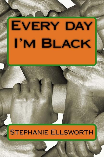 Every Day I'm Black by Ellsworth, Stephanie