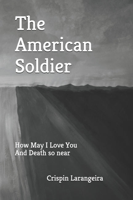 The American Soldier: How May I Love You And Death So Near by Larangeira, Crispin