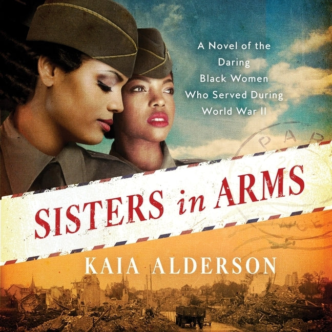 Sisters in Arms: A Novel of the Daring Black Women Who Served During World War II by Small, Shayna