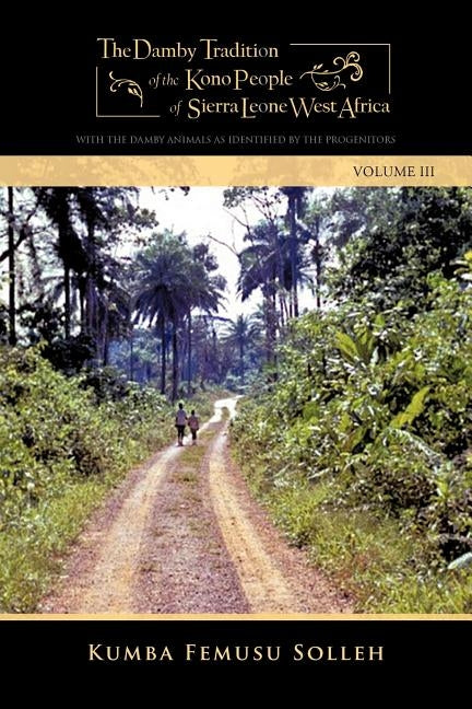 The Damby Tradition of the Kono of Sierra Leone-West Africa: With the Damby Animals as Identified by the Progenitors by Solleh, Kumba Femusu