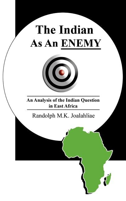 The Indian as an Enemy: An Analysis of the Indian Question in East Africa by Joalahliae, Randolph M. K.