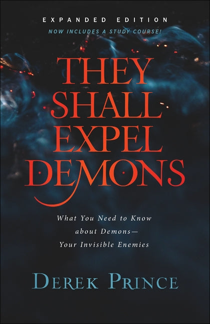 They Shall Expel Demons: What You Need to Know about Demons--Your Invisible Enemies by Prince, Derek