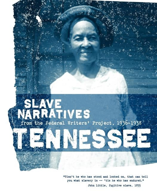 Tennessee Slave Narratives: Slave Narratives from the Federal Writers' Project 1936-1938 by Federal Writers' Project
