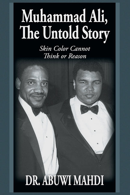 Muhammad Ali, the Untold Story: Skin Color Cannot Think or Reason by Mahdi, Abuwi