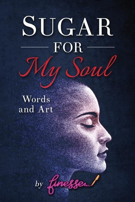 Sugar for My Soul: Words and Art by Finesse by Smith, Kem M.