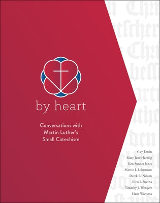 By Heart: Conversations with Martin Luther's Small Catechism by Erwin, R. Guy